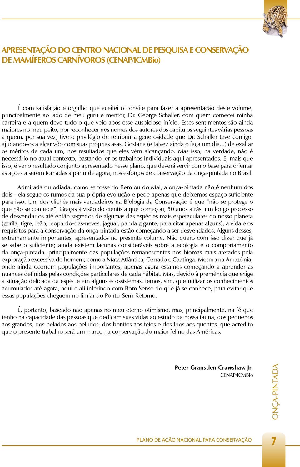 Esses sentimentos são ainda maiores no meu peito, por reconhecer nos nomes dos autores dos capítulos seguintes várias pessoas a quem, por sua vez, tive o privilégio de retribuir a generosidade que Dr.