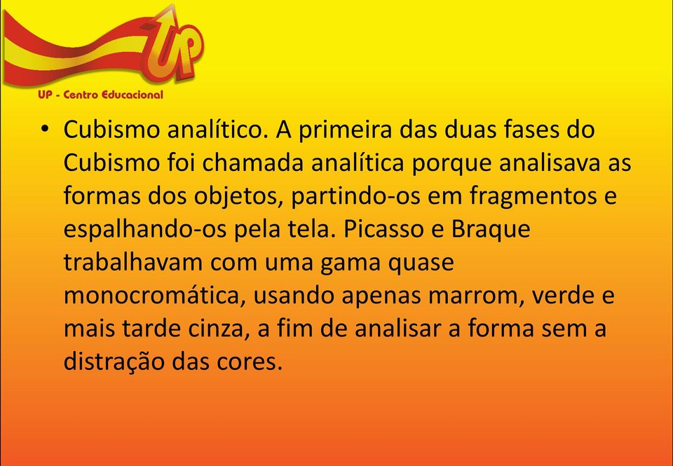 formas dos objetos, partindo-os em fragmentos e espalhando-os pela tela.