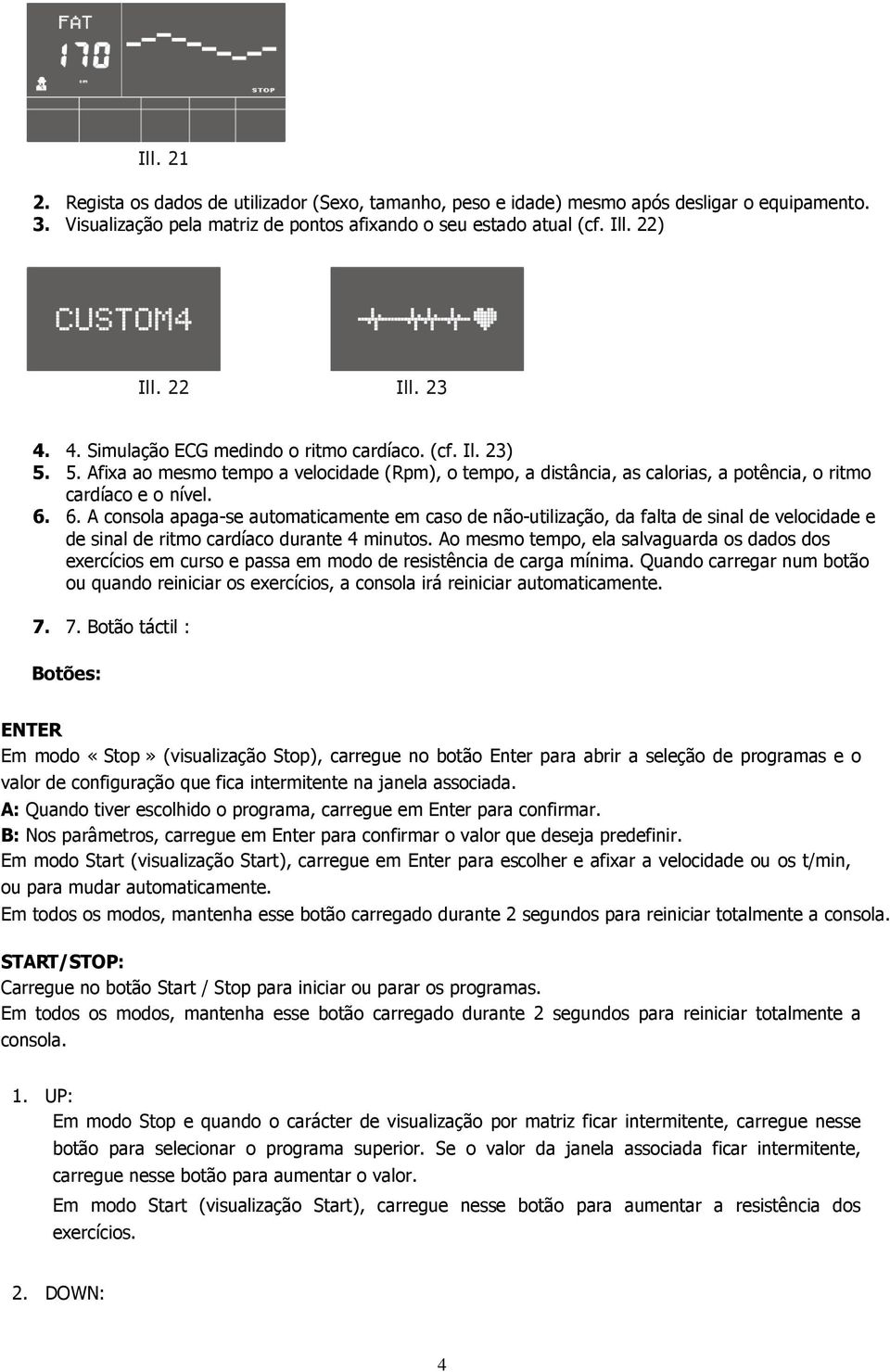 6. A consola apaga-se automaticamente em caso de não-utilização, da falta de sinal de velocidade e de sinal de ritmo cardíaco durante 4 minutos.