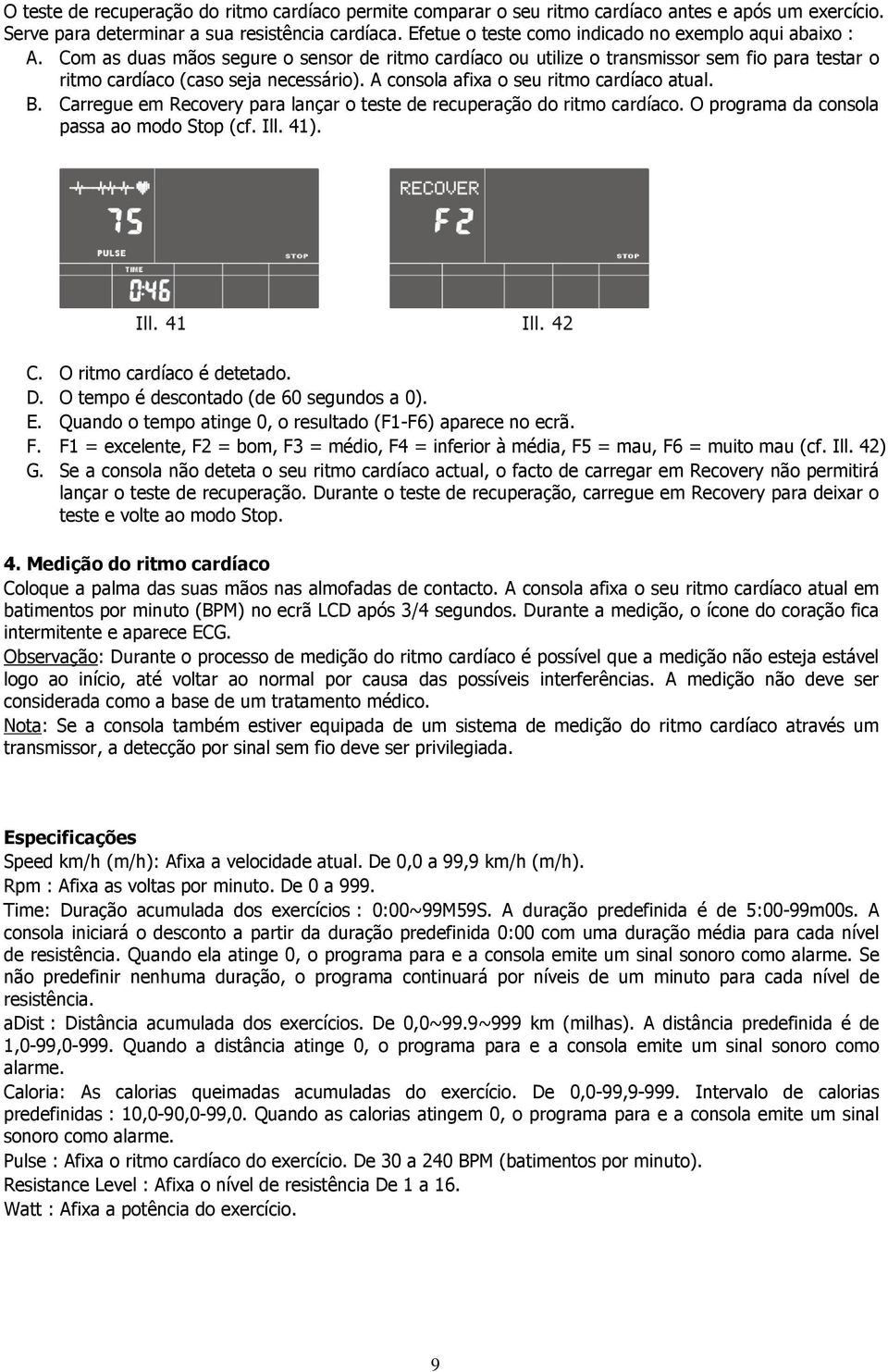 A consola afixa o seu ritmo cardíaco atual. B. Carregue em Recovery para lançar o teste de recuperação do ritmo cardíaco. O programa da consola passa ao modo Stop (cf. Ill. 41). Ill. 41 Ill. 42 C.