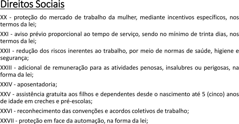 para as atividades penosas, insalubres ou perigosas, na forma da lei; XXIV - aposentadoria; XXV - assistência gratuita aos filhos e dependentes desde o nascimento até 5