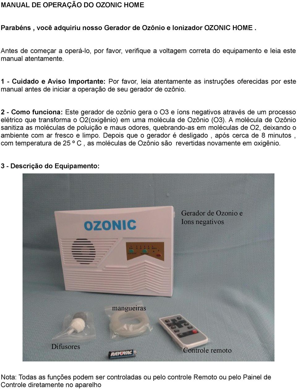 1 - Cuidado e Aviso Importante: Por favor, leia atentamente as instruções oferecidas por este manual antes de iniciar a operação de seu gerador de ozônio.