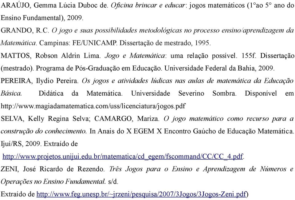 Jogo e Matemática: uma relação possível. 155f. Dissertação (mestrado). Programa de Pós-Graduação em Educação. Universidade Federal da Bahia, 2009. PEREIRA, Ilydio Pereira.