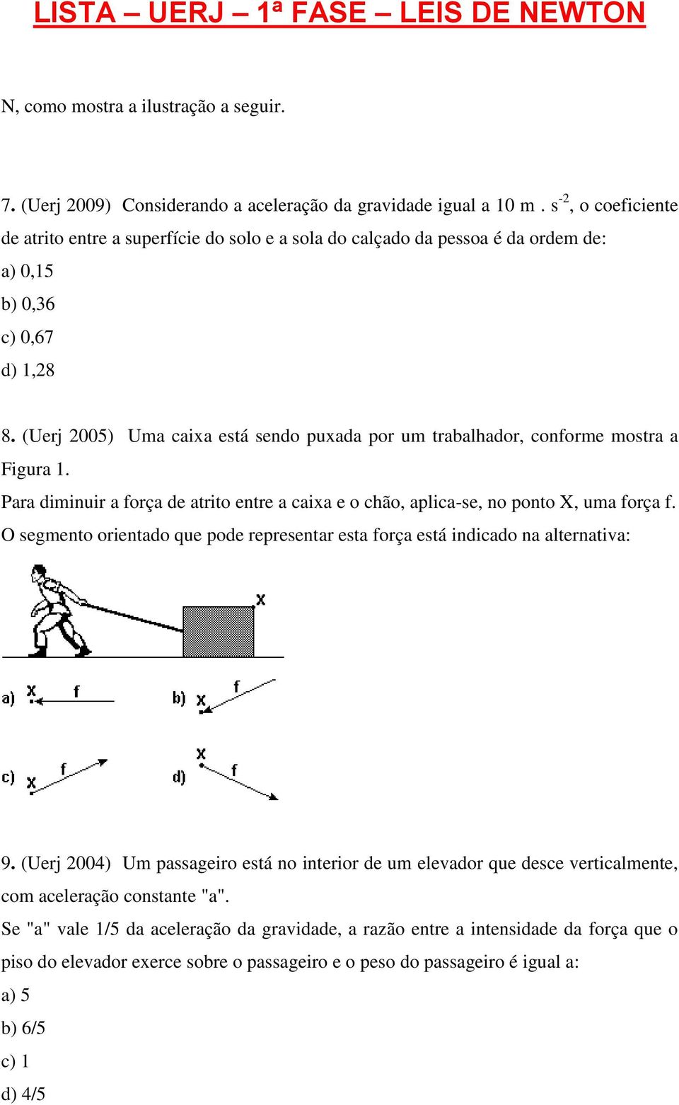 (Uerj 2005) Uma caixa está sendo puxada por um trabalhador, conforme mostra a Figura 1. Para diminuir a força de atrito entre a caixa e o chão, aplica-se, no ponto X, uma força f.