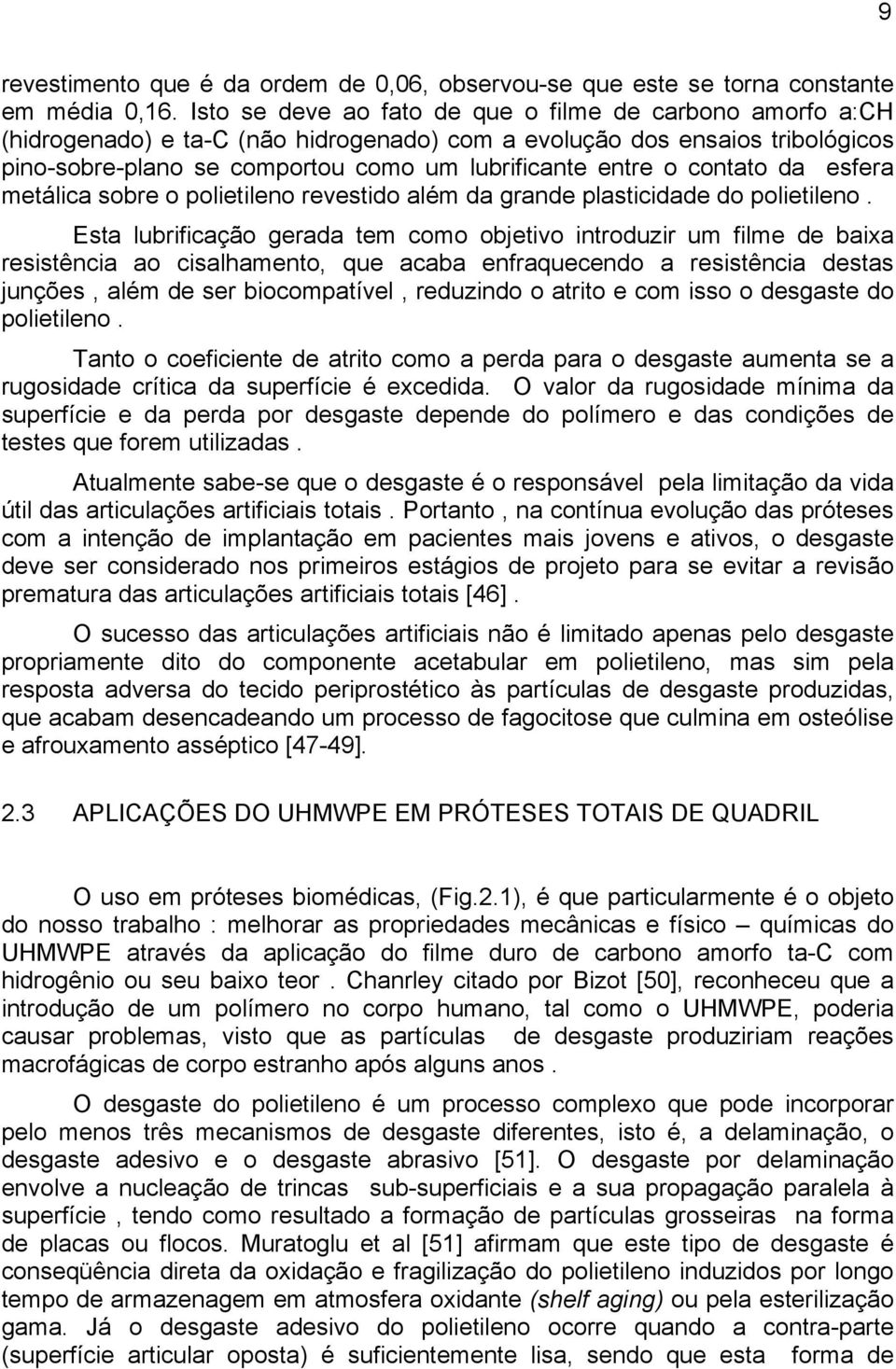 contato da esfera metálica sobre o polietileno revestido além da grande plasticidade do polietileno.