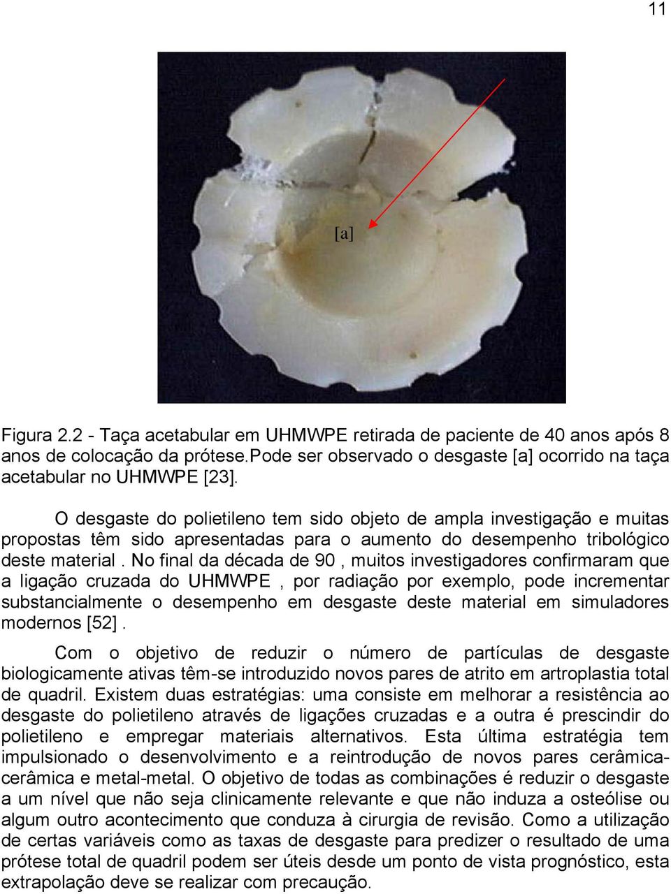 No final da década de 90, muitos investigadores confirmaram que a ligação cruzada do UHMWPE, por radiação por exemplo, pode incrementar substancialmente o desempenho em desgaste deste material em