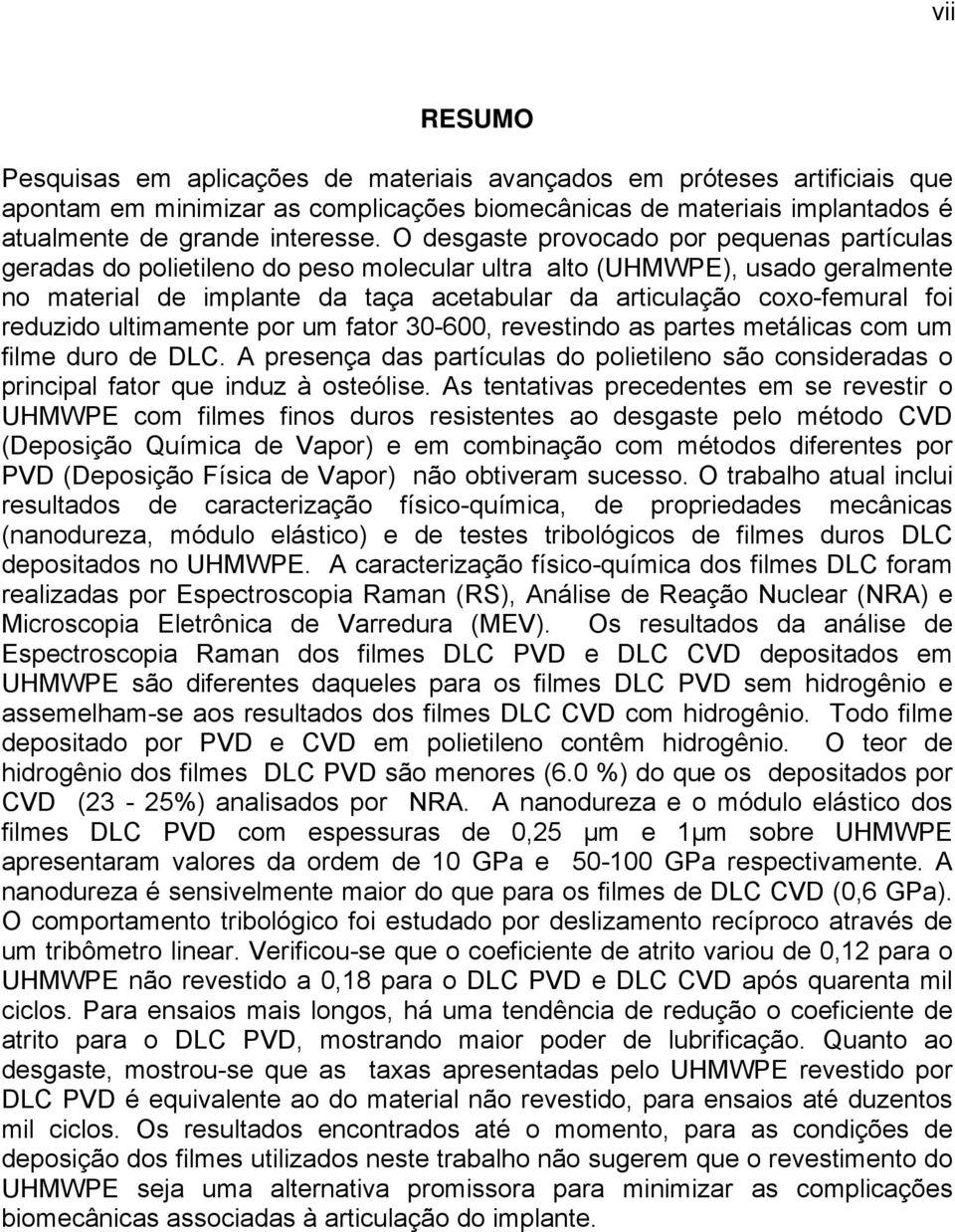 reduzido ultimamente por um fator 30-600, revestindo as partes metálicas com um filme duro de DLC. A presença das partículas do polietileno são consideradas o principal fator que induz à osteólise.