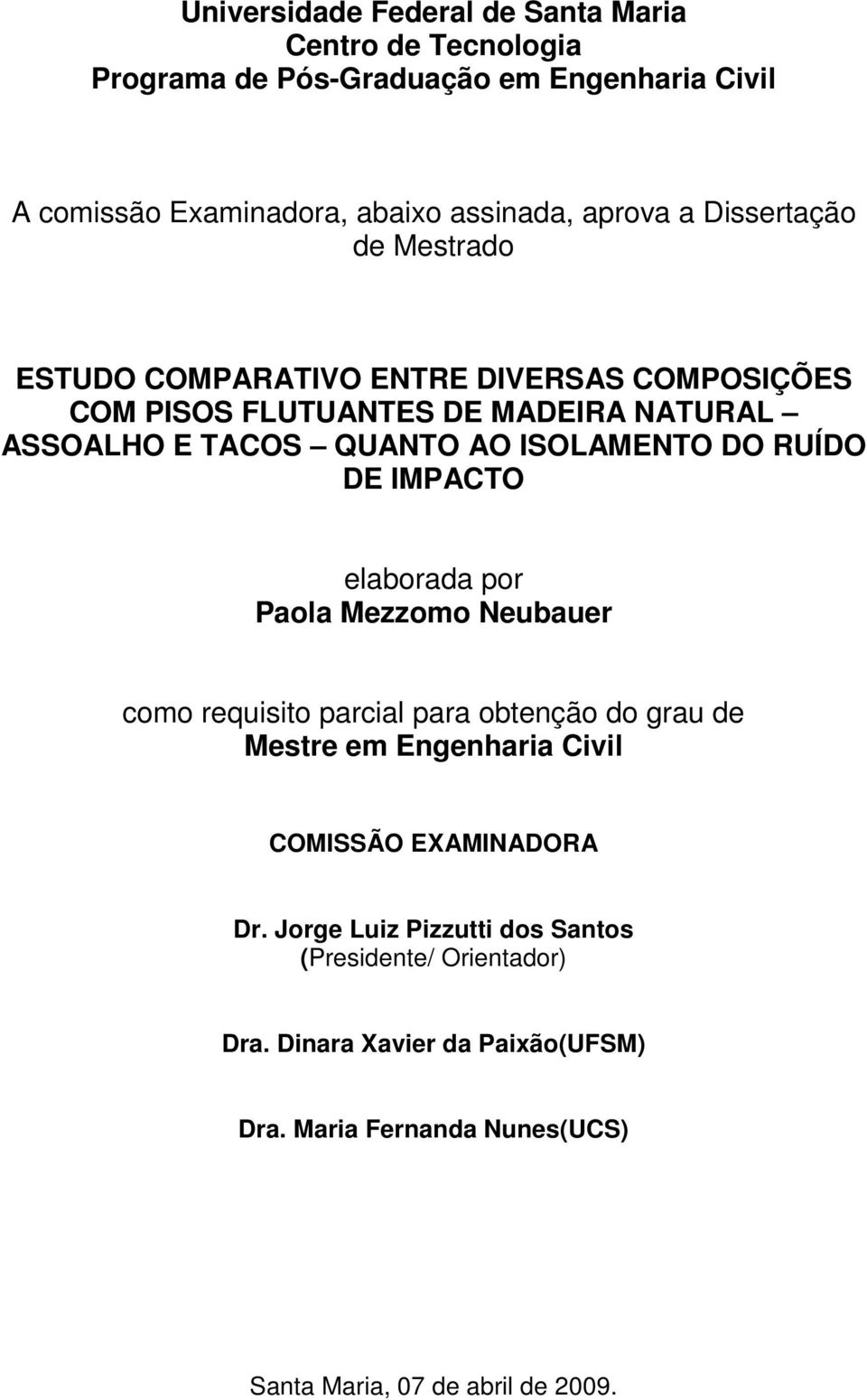 RUÍDO DE IMPACTO elaborada por Paola Mezzomo Neubauer como requisito parcial para obtenção do grau de Mestre em Engenharia Civil COMISSÃO EXAMINADORA Dr.