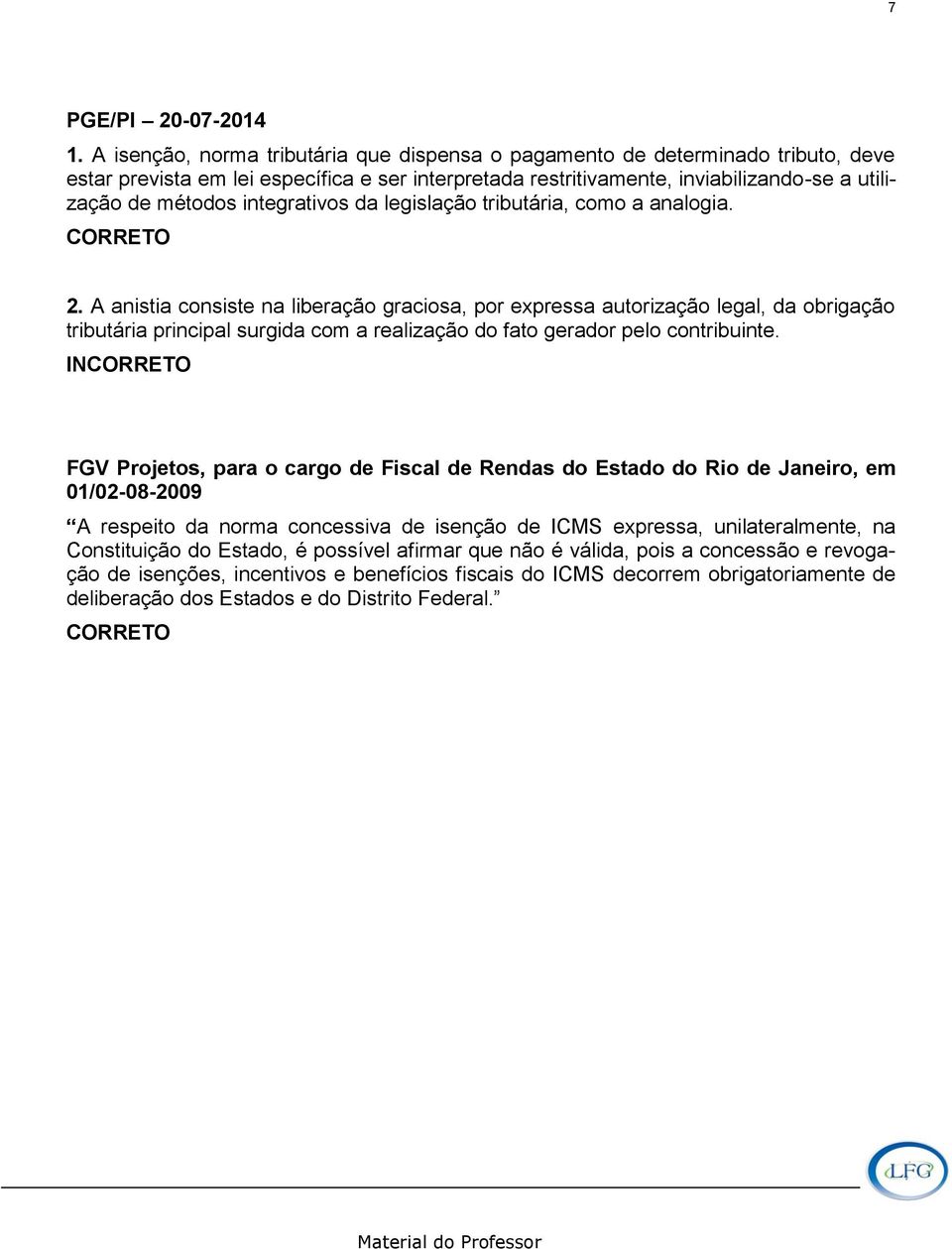 integrativos da legislação tributária, como a analogia. CORRETO 2.