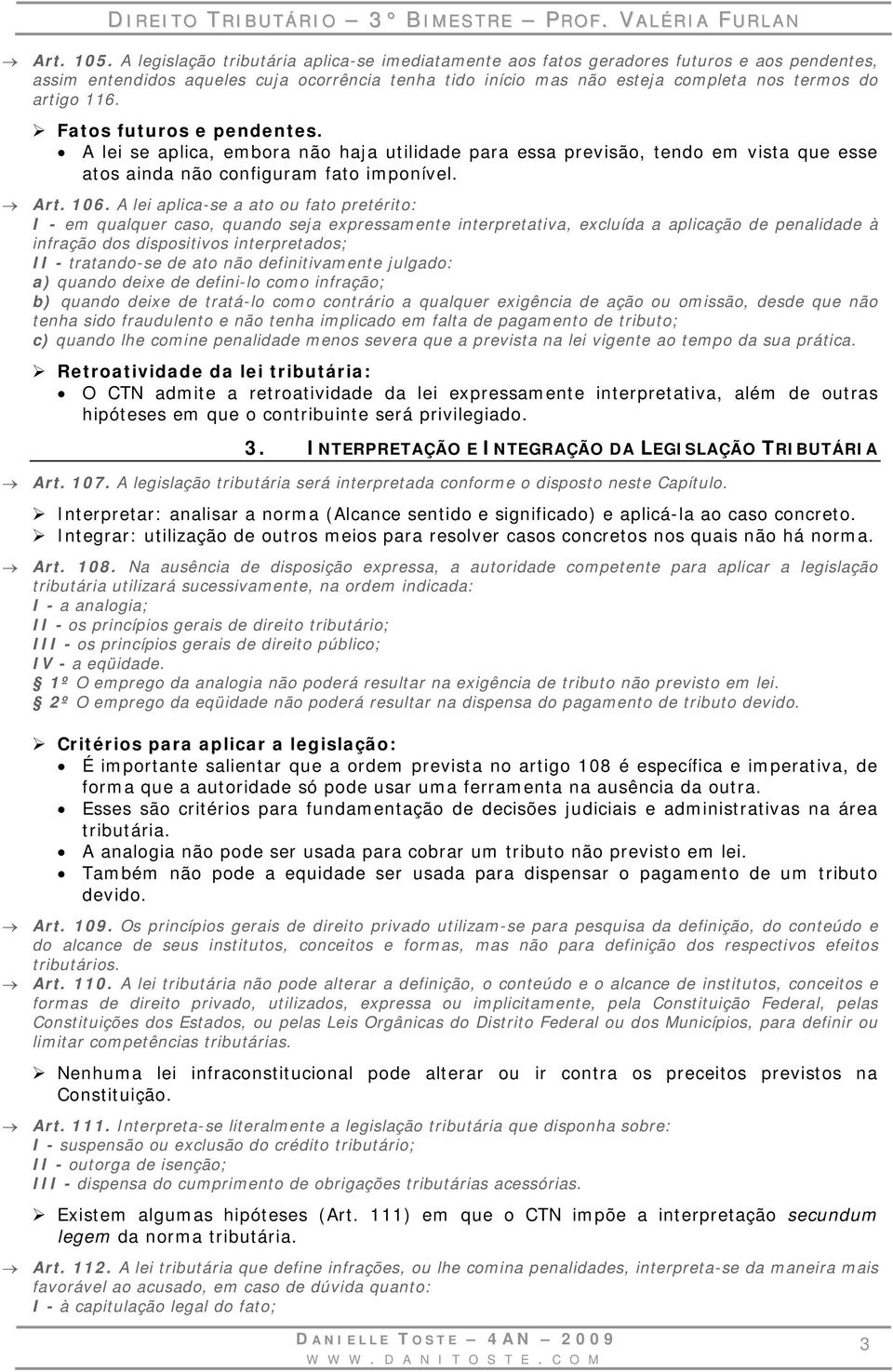 116. Fatos futuros e pendentes. A lei se aplica, embora não haja utilidade para essa previsão, tendo em vista que esse atos ainda não configuram fato imponível. Art. 106.