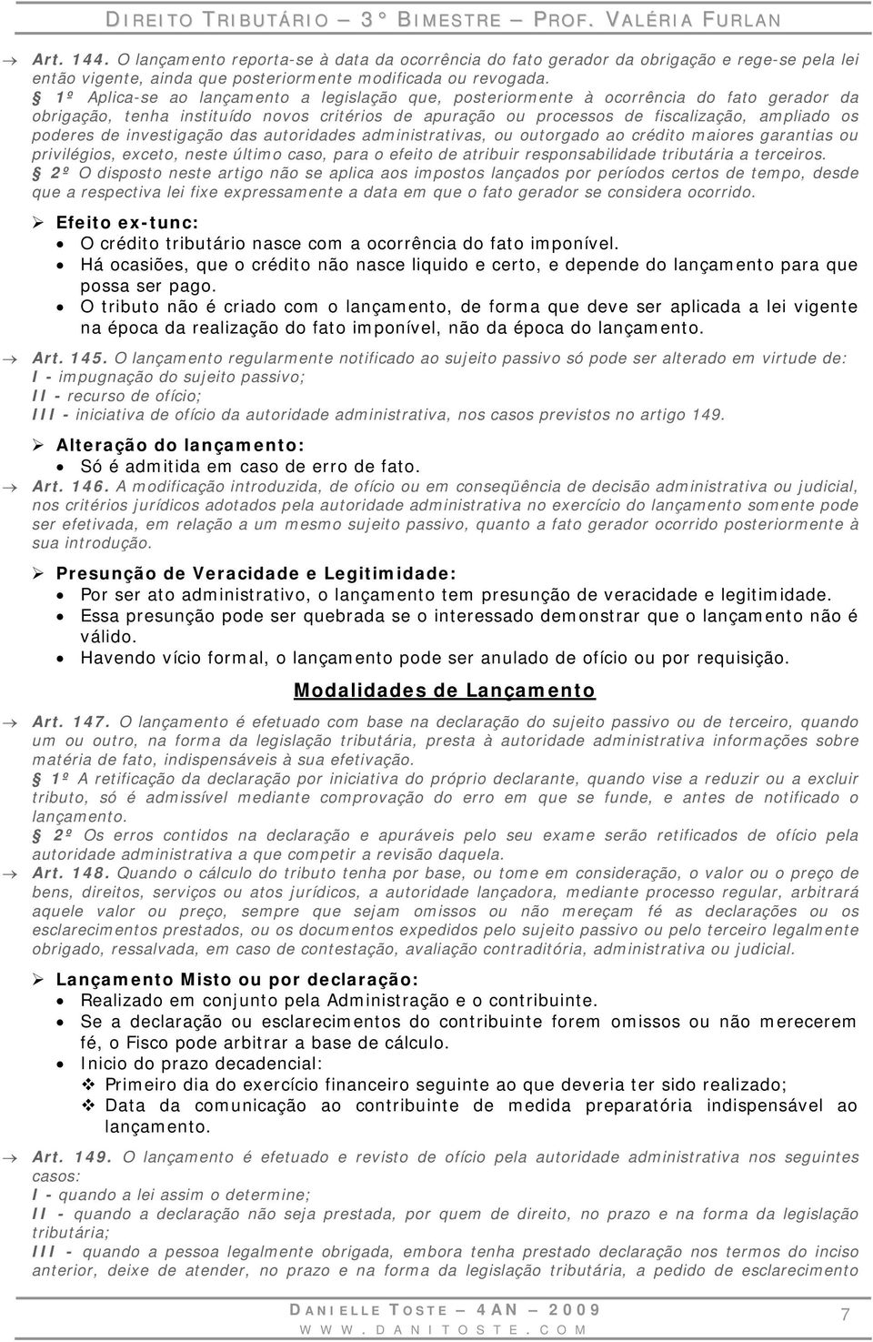 de investigação das autoridades administrativas, ou outorgado ao crédito maiores garantias ou privilégios, exceto, neste último caso, para o efeito de atribuir responsabilidade tributária a terceiros.