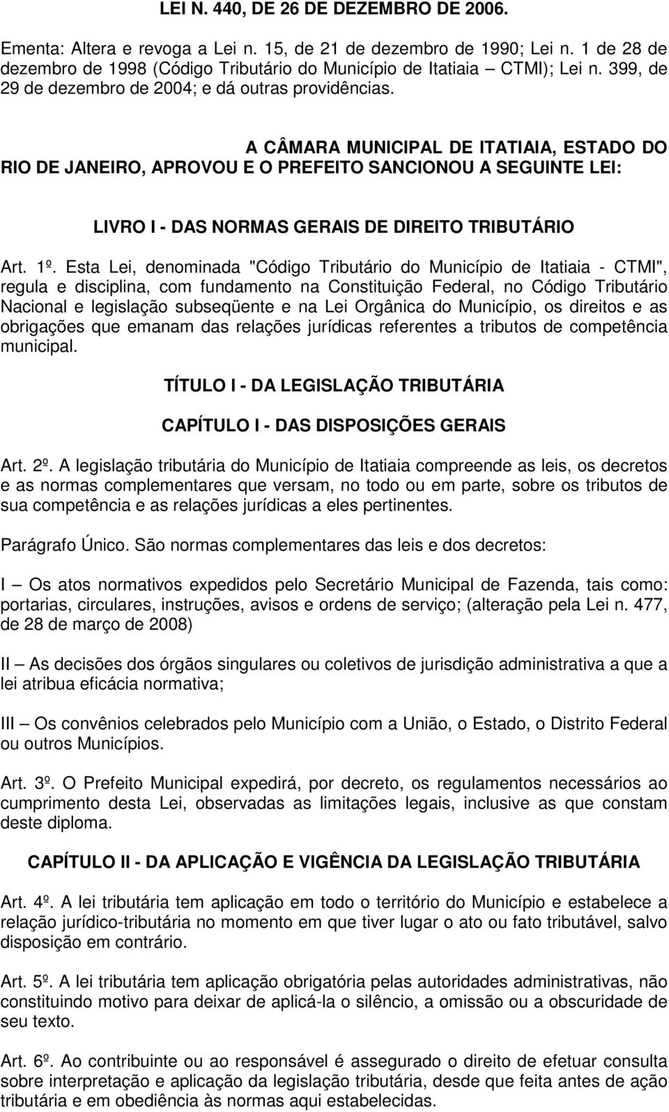 A CÂMARA MUNICIPAL DE ITATIAIA, ESTADO DO RIO DE JANEIRO, APROVOU E O PREFEITO SANCIONOU A SEGUINTE LEI: LIVRO I - DAS NORMAS GERAIS DE DIREITO TRIBUTÁRIO Art. 1º.