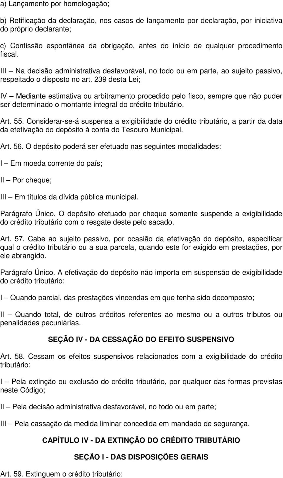 239 desta Lei; IV Mediante estimativa ou arbitramento procedido pelo fisco, sempre que não puder ser determinado o montante integral do crédito tributário. Art. 55.