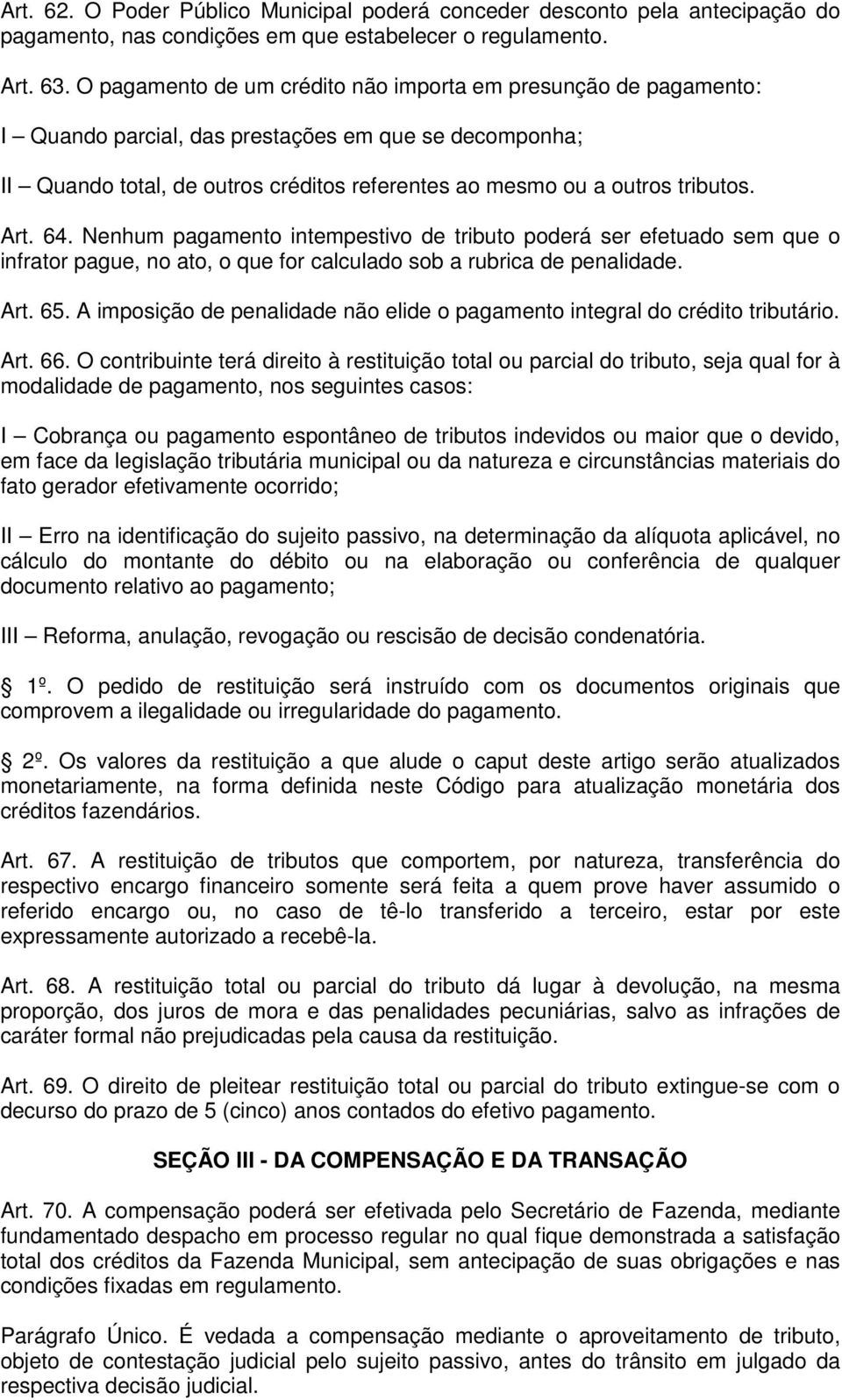 Art. 64. Nenhum pagamento intempestivo de tributo poderá ser efetuado sem que o infrator pague, no ato, o que for calculado sob a rubrica de penalidade. Art. 65.