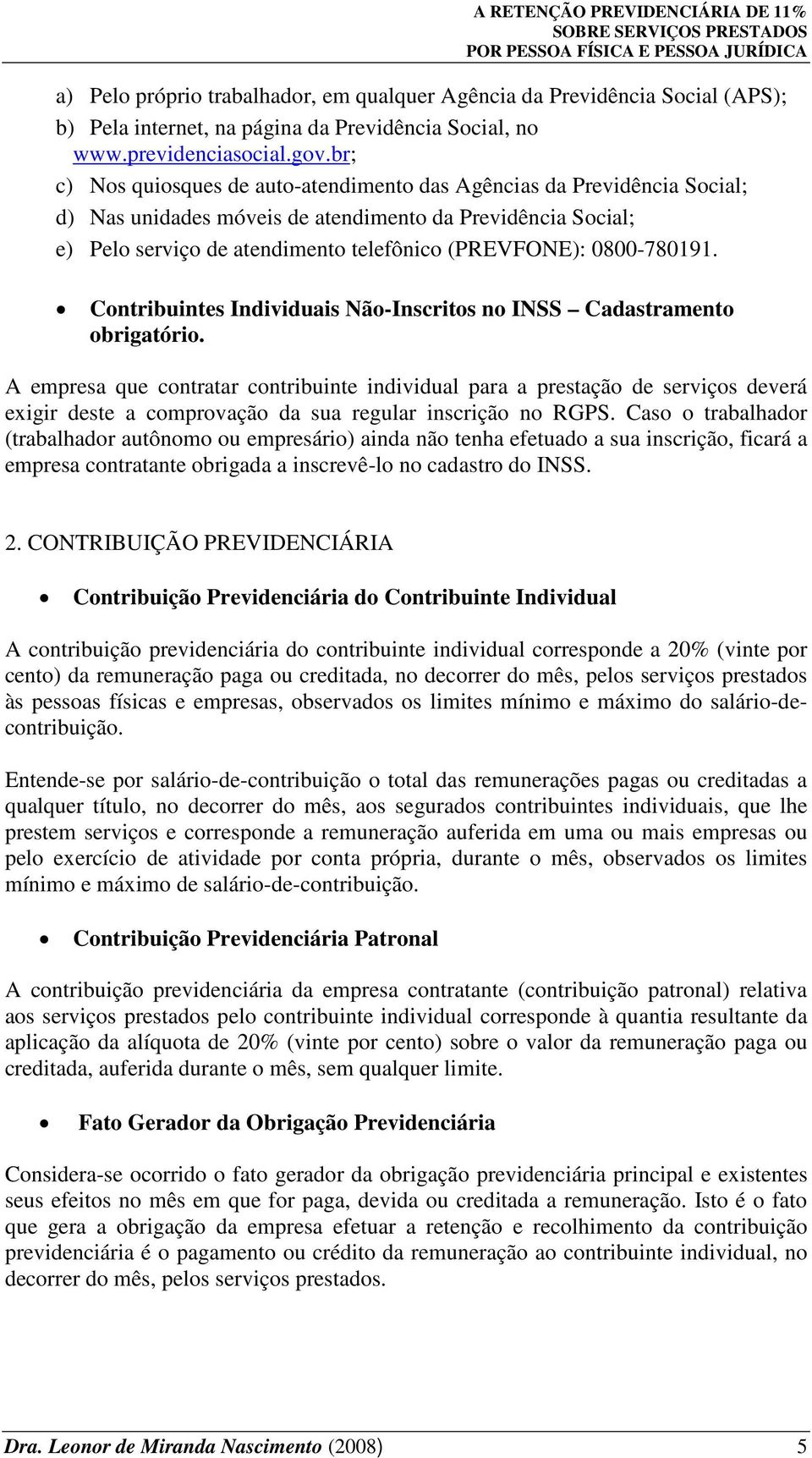 0800-780191. Contribuintes Individuais Não-Inscritos no INSS Cadastramento obrigatório.