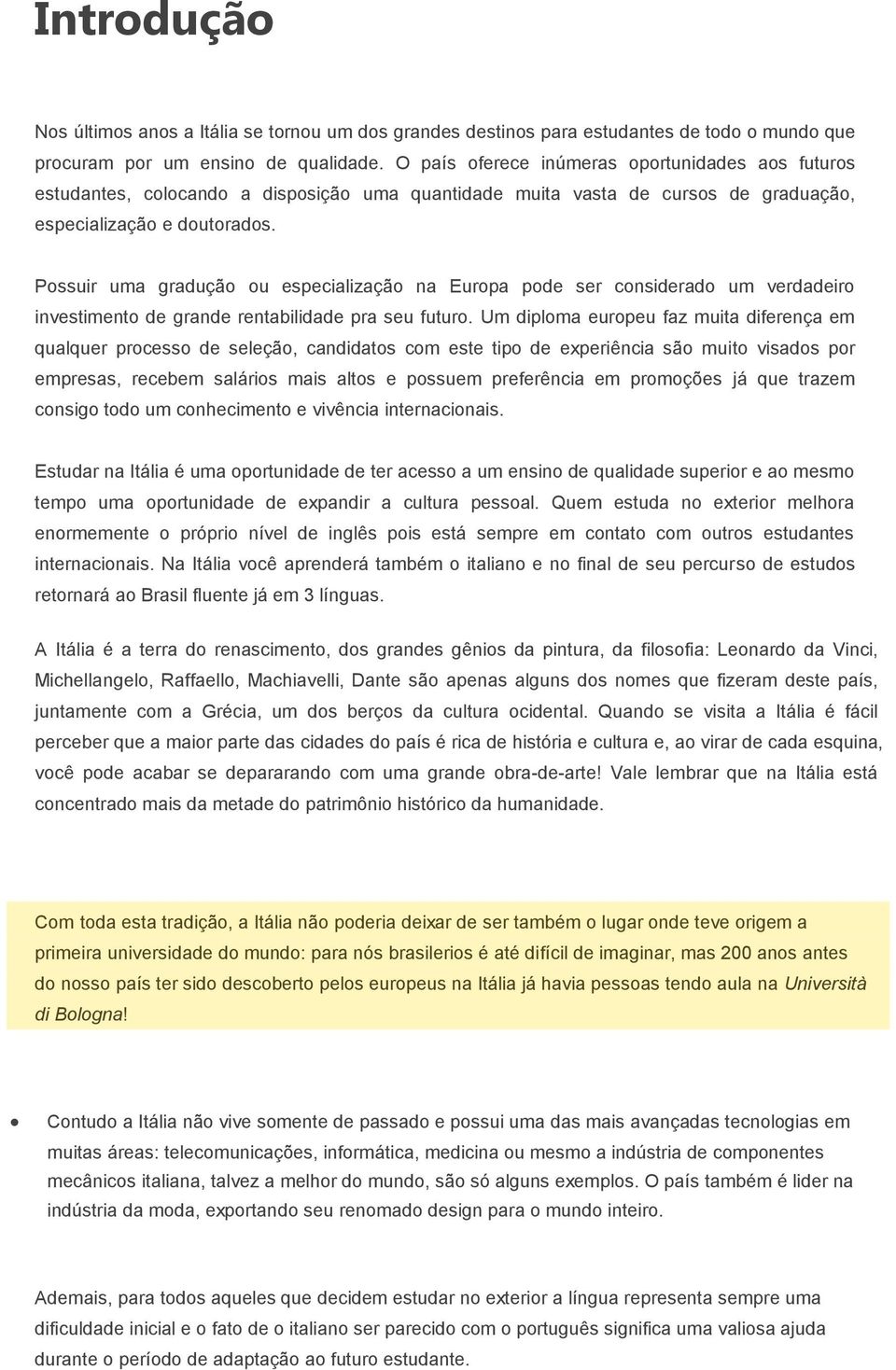 Possuir uma gradução ou especialização na Europa pode ser considerado um verdadeiro investimento de grande rentabilidade pra seu futuro.