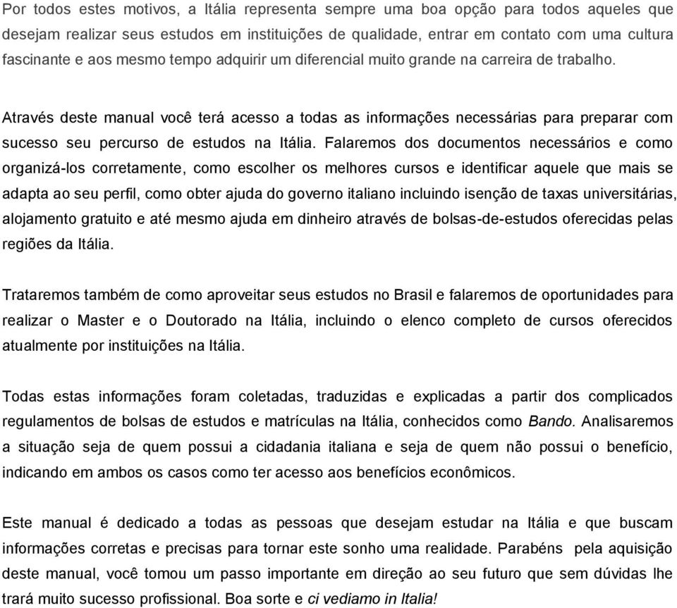 Através deste manual você terá acesso a todas as informações necessárias para preparar com sucesso seu percurso de estudos na Itália.