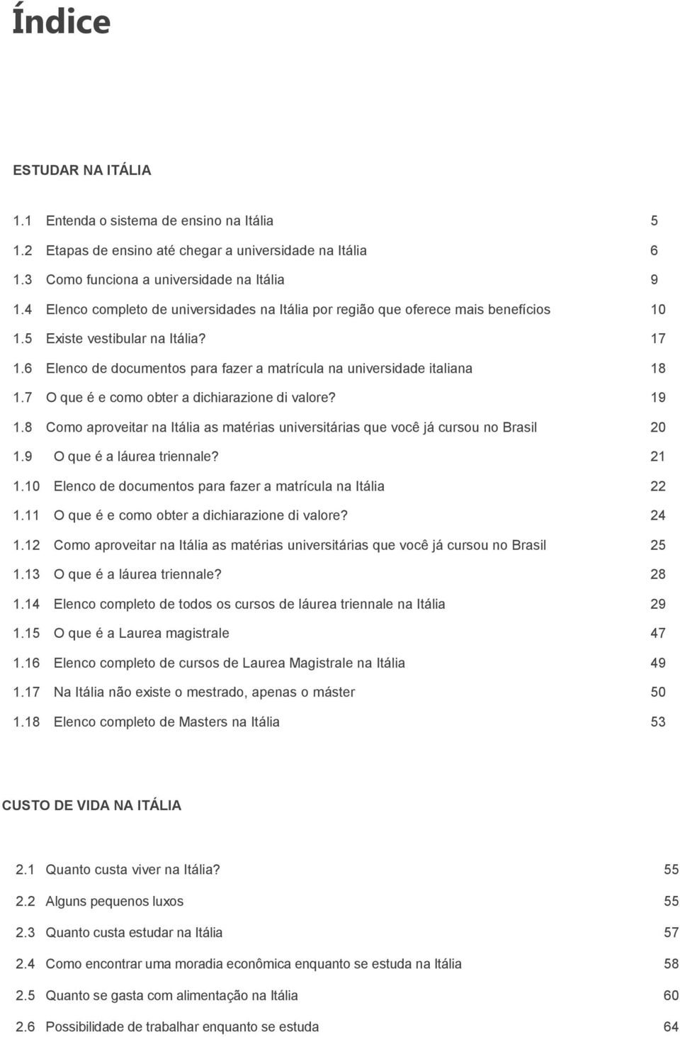 6 Elenco de documentos para fazer a matrícula na universidade italiana 18 1.7 O que é e como obter a dichiarazione di valore? 19 1.
