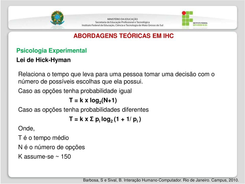 Caso as opções tenha probabilidade igual T = k x log 2 (N+1) Caso as opções tenha probabilidades diferentes Onde, T é