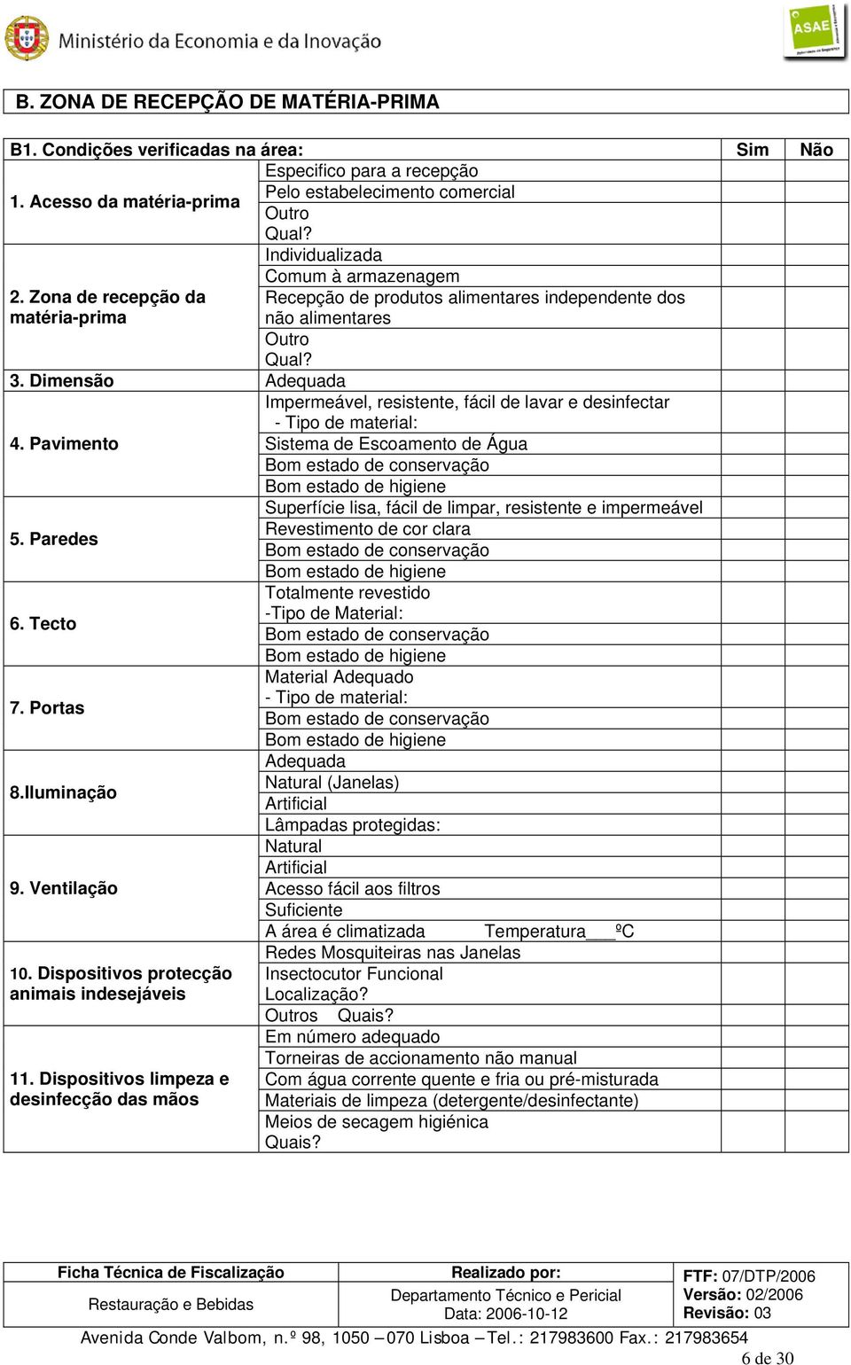 Dimensão Adequada Impermeável, resistente, fácil de lavar e desinfectar 4. Pavimento 5. Paredes 6. Tecto 7. Portas 8.Iluminação 9. Ventilação 10. Dispositivos protecção animais indesejáveis 11.