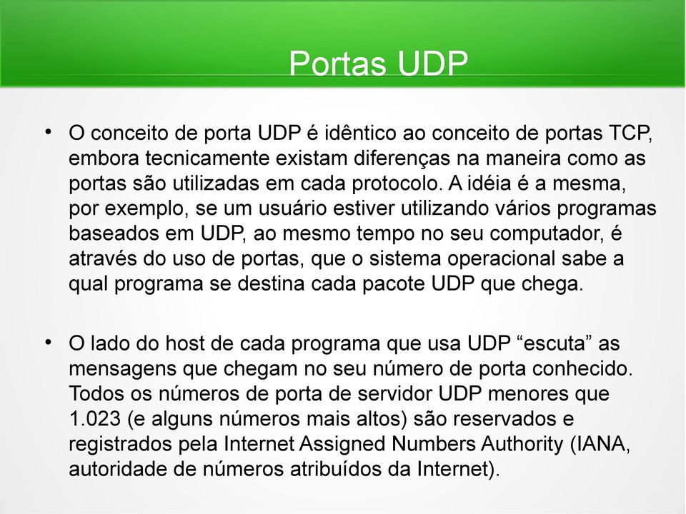 operacional sabe a qual programa se destina cada pacote UDP que chega. O lado do host de cada programa que usa UDP escuta as mensagens que chegam no seu número de porta conhecido.