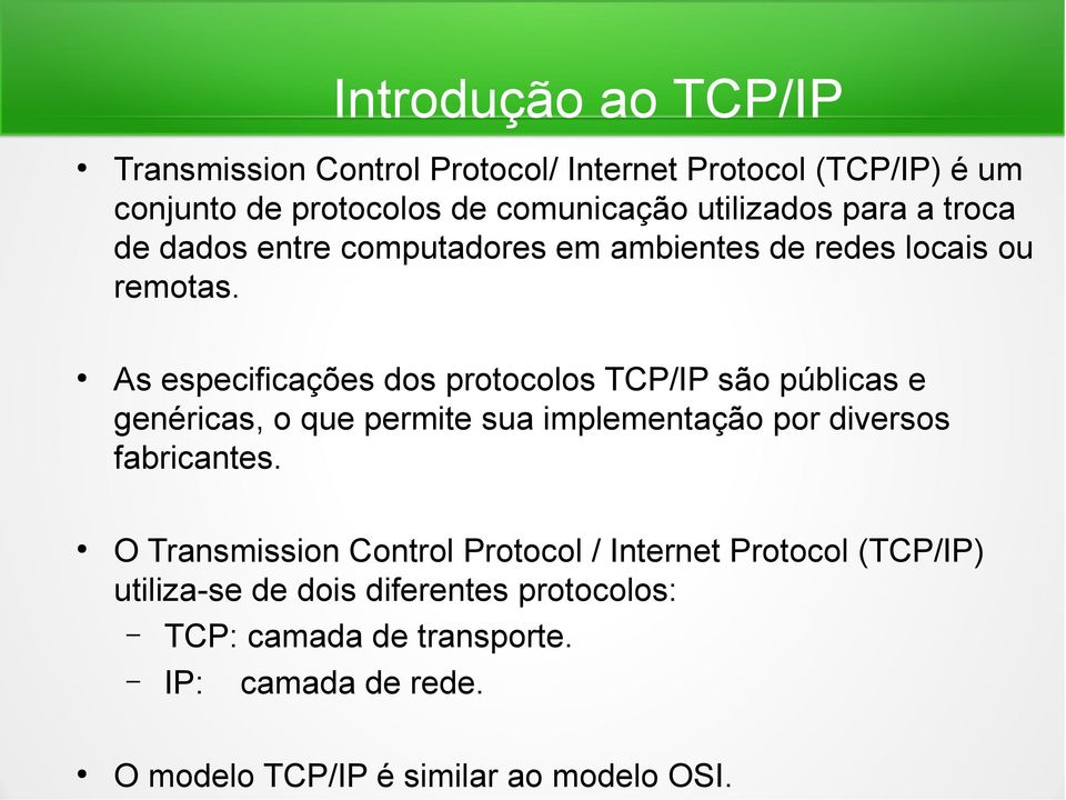 As especificações dos protocolos TCP/IP são públicas e genéricas, o que permite sua implementação por diversos fabricantes.