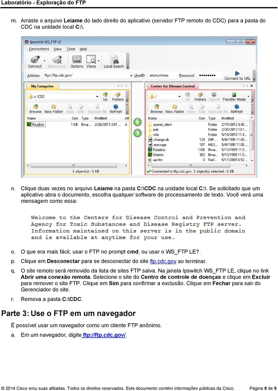 O que era mais fácil, usar o FTP no prompt cmd, ou usar o WS_FTP LE? p. Clique em Desconectar para se desconectar do site ftp.cdc.gov ao terminar. q. O site remoto será removido da lista de sites FTP salva.