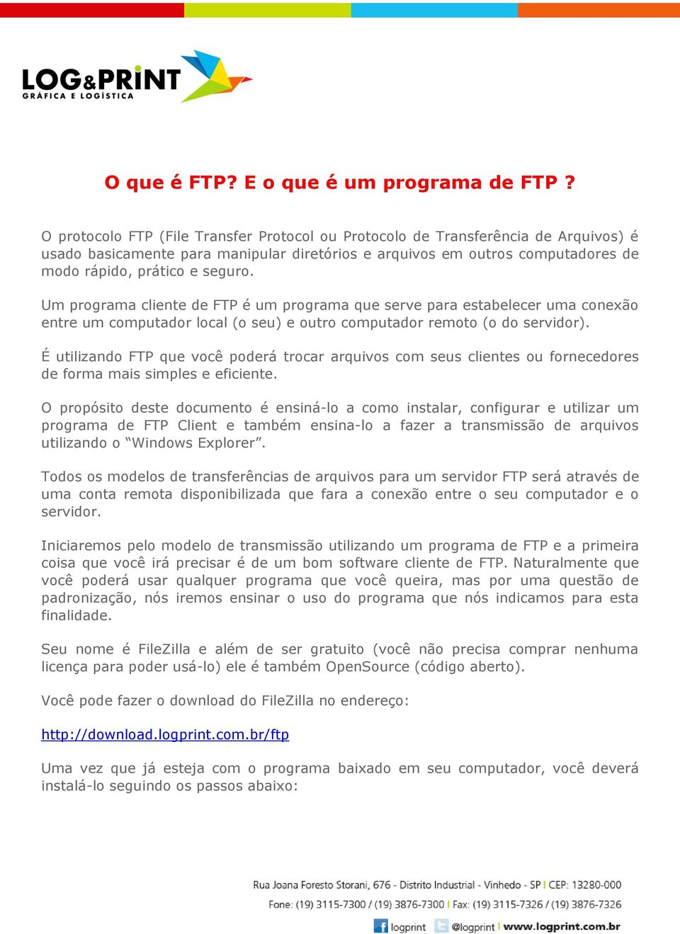 Um programa cliente de FTP é um programa que serve para estabelecer uma conexão entre um computador local (o seu) e outro computador remoto (o do servidor).