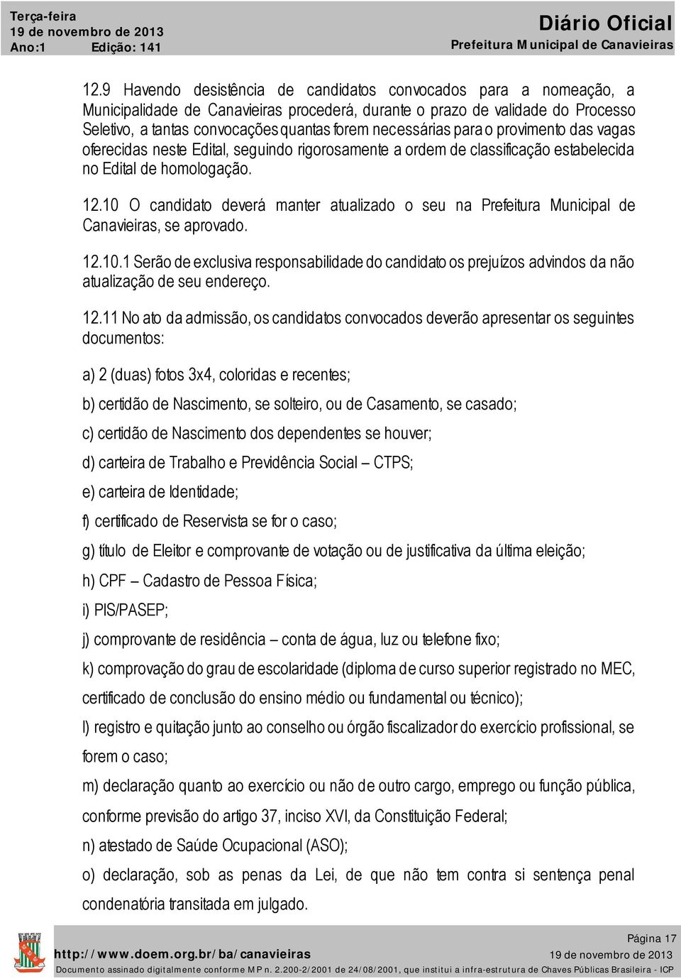 . O candidato deverá manter atualizado o seu na Prefeitura Municipal de Canavieiras, se aprovado.