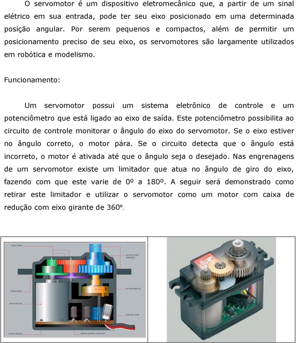 Funcionamento: Um servomotor possui um sistema eletrônico de controle e um potenciômetro que está ligado ao eixo de saída.