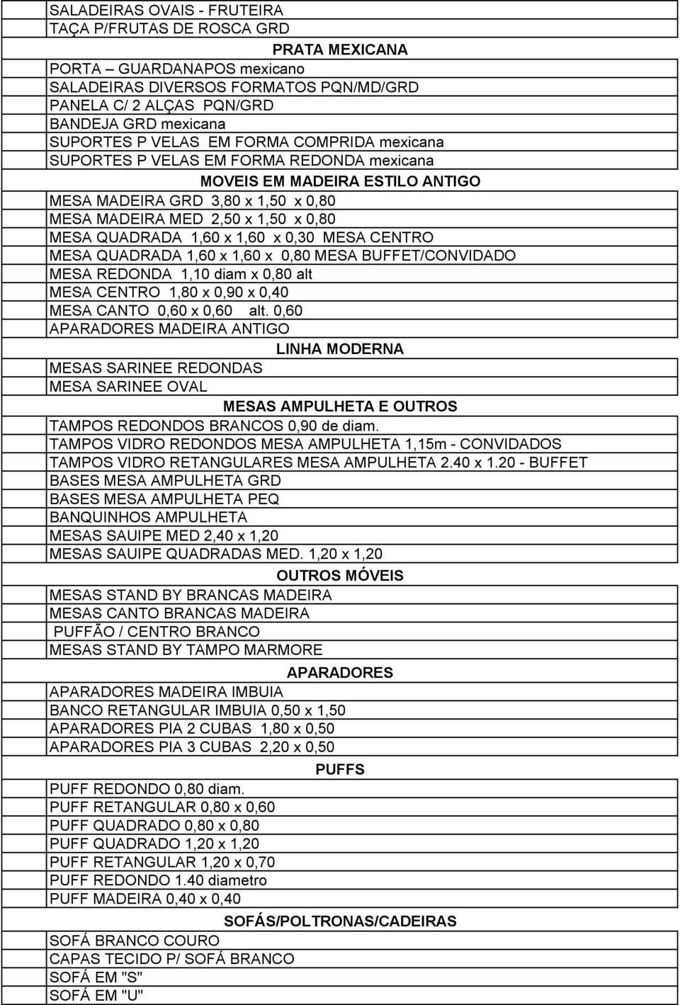 x 1,60 x 0,30 MESA CENTRO MESA QUADRADA 1,60 x 1,60 x 0,80 MESA BUFFET/CONVIDADO MESA REDONDA 1,10 diam x 0,80 alt MESA CENTRO 1,80 x 0,90 x 0,40 MESA CANTO 0,60 x 0,60 alt.