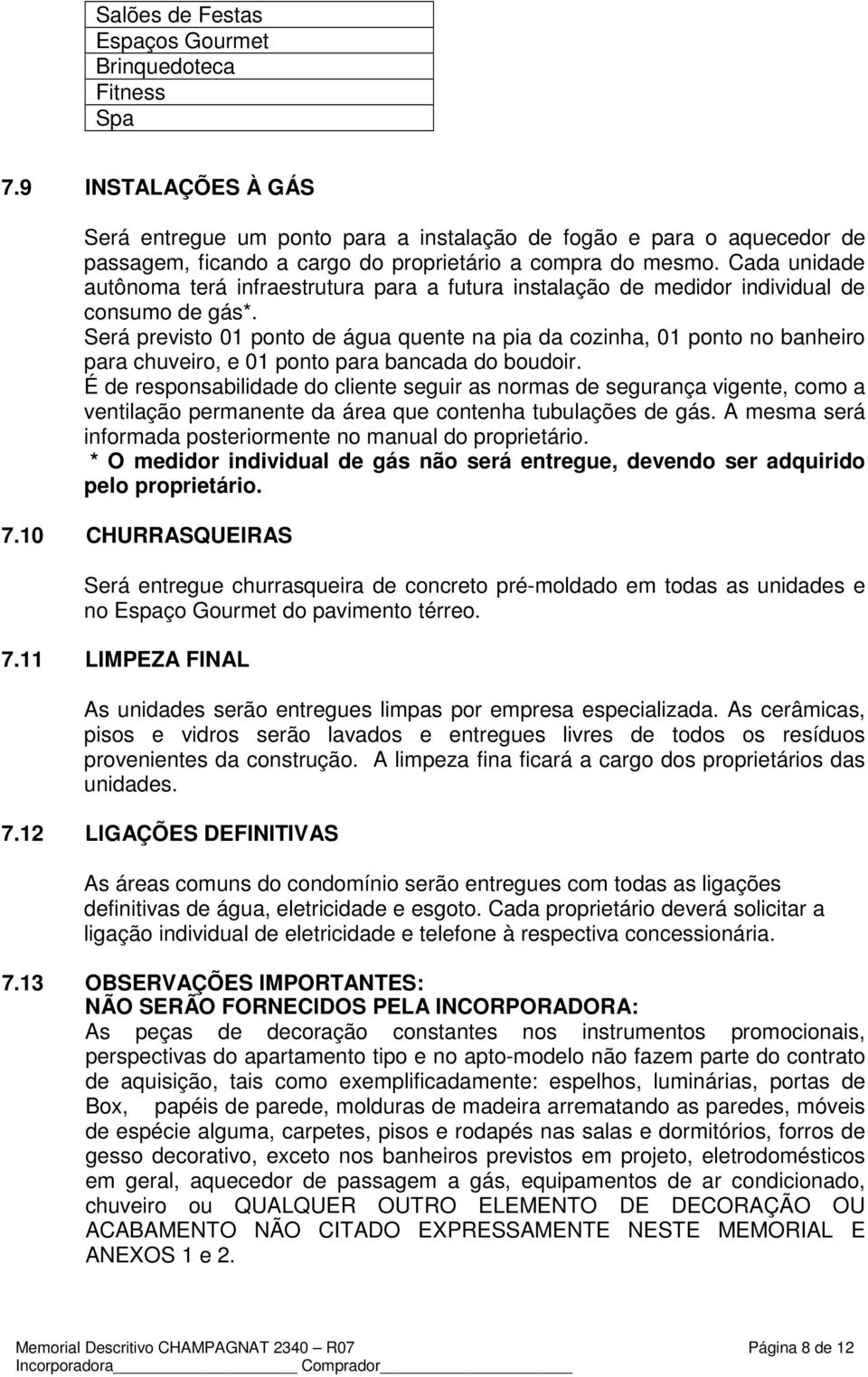 Cada unidade autônoma terá infraestrutura para a futura instalação de medidor individual de consumo de gás*.