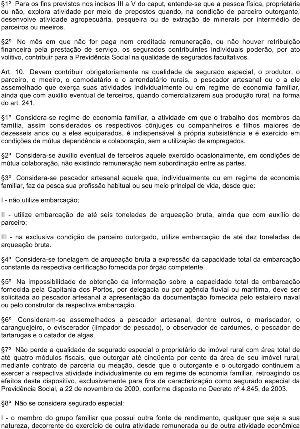 2º No mês em que não for paga nem creditada remuneração, ou não houver retribuição financeira pela prestação de serviço, os segurados contribuintes individuais poderão, por ato volitivo, contribuir