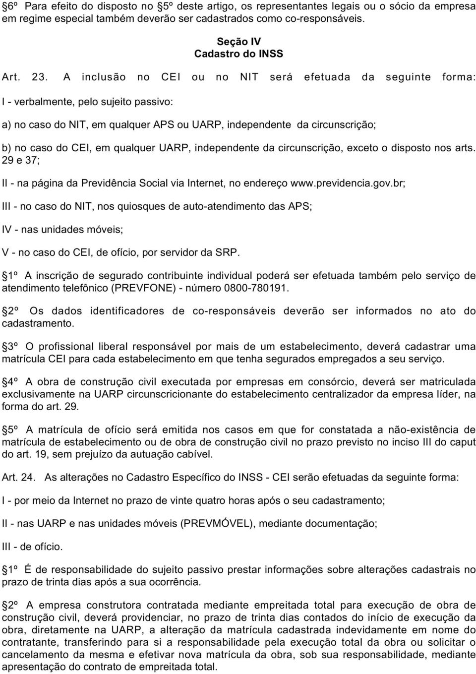 qualquer UARP, independente da circunscrição, exceto o disposto nos arts. 29 e 37; II - na página da Previdência Social via Internet, no endereço www.previdencia.gov.