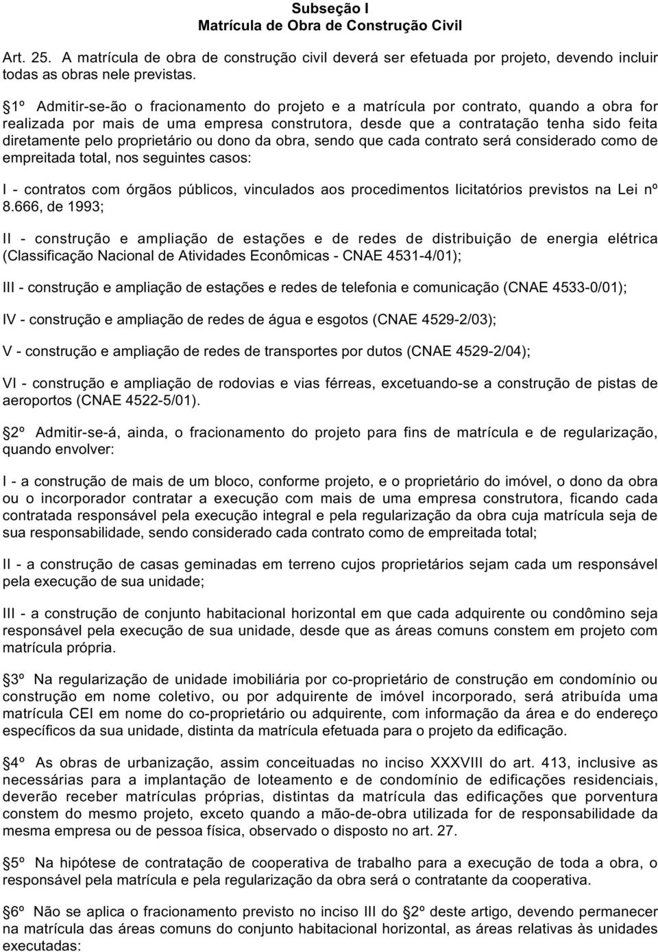 proprietário ou dono da obra, sendo que cada contrato será considerado como de empreitada total, nos seguintes casos: I - contratos com órgãos públicos, vinculados aos procedimentos licitatórios