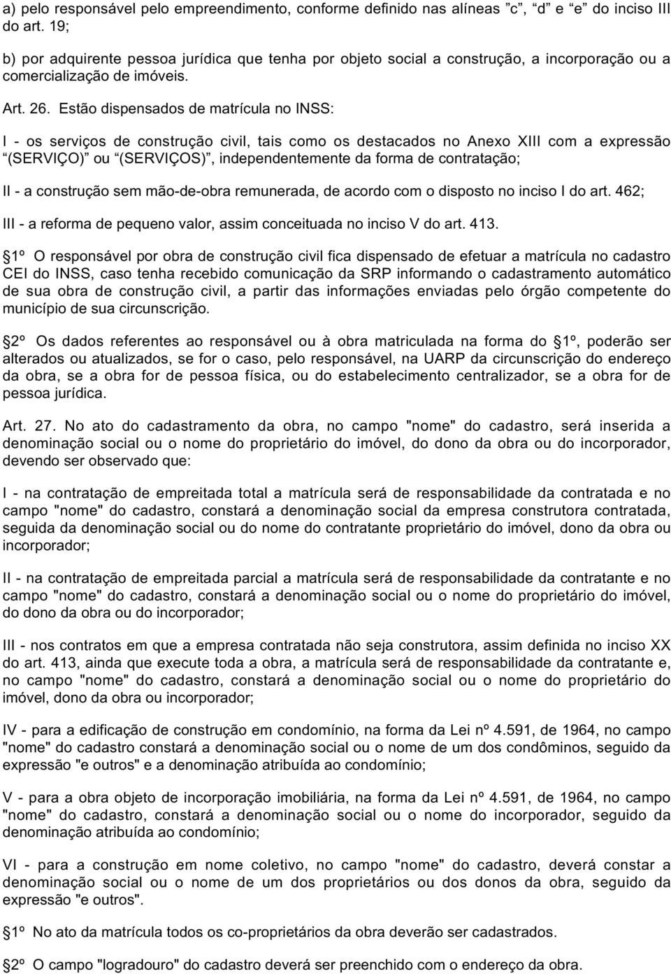 Estão dispensados de matrícula no INSS: I - os serviços de construção civil, tais como os destacados no Anexo XIII com a expressão (SERVIÇO) ou (SERVIÇOS), independentemente da forma de contratação;