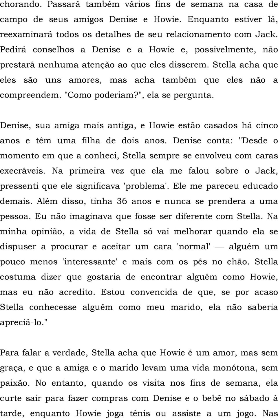 "Como poderiam?", ela se pergunta. Denise, sua amiga mais antiga, e Howie estão casados há cinco anos e têm uma filha de dois anos.