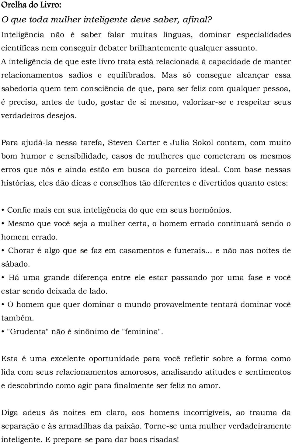 A inteligência de que este livro trata está relacionada à capacidade de manter relacionamentos sadios e equilibrados.