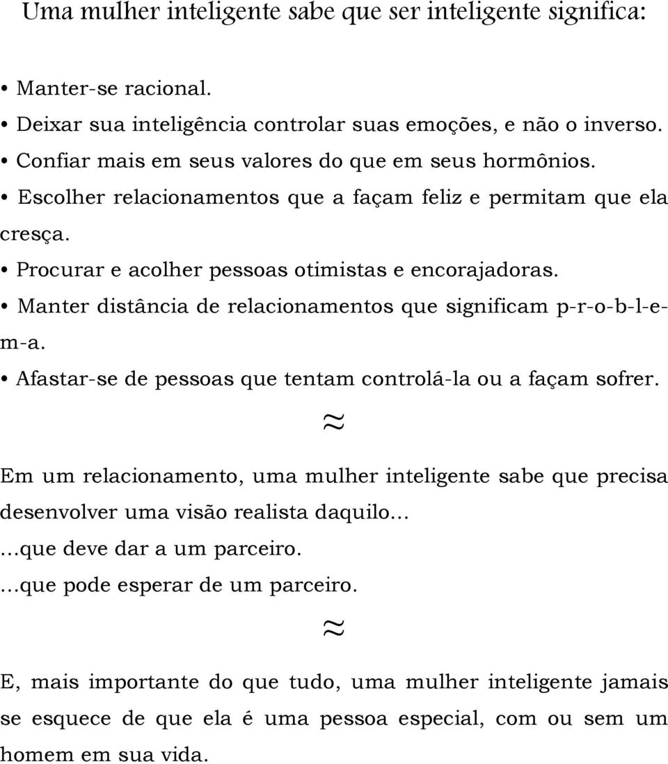 Manter distância de relacionamentos que significam p-r-o-b-l-em-a. Afastar-se de pessoas que tentam controlá-la ou a façam sofrer.