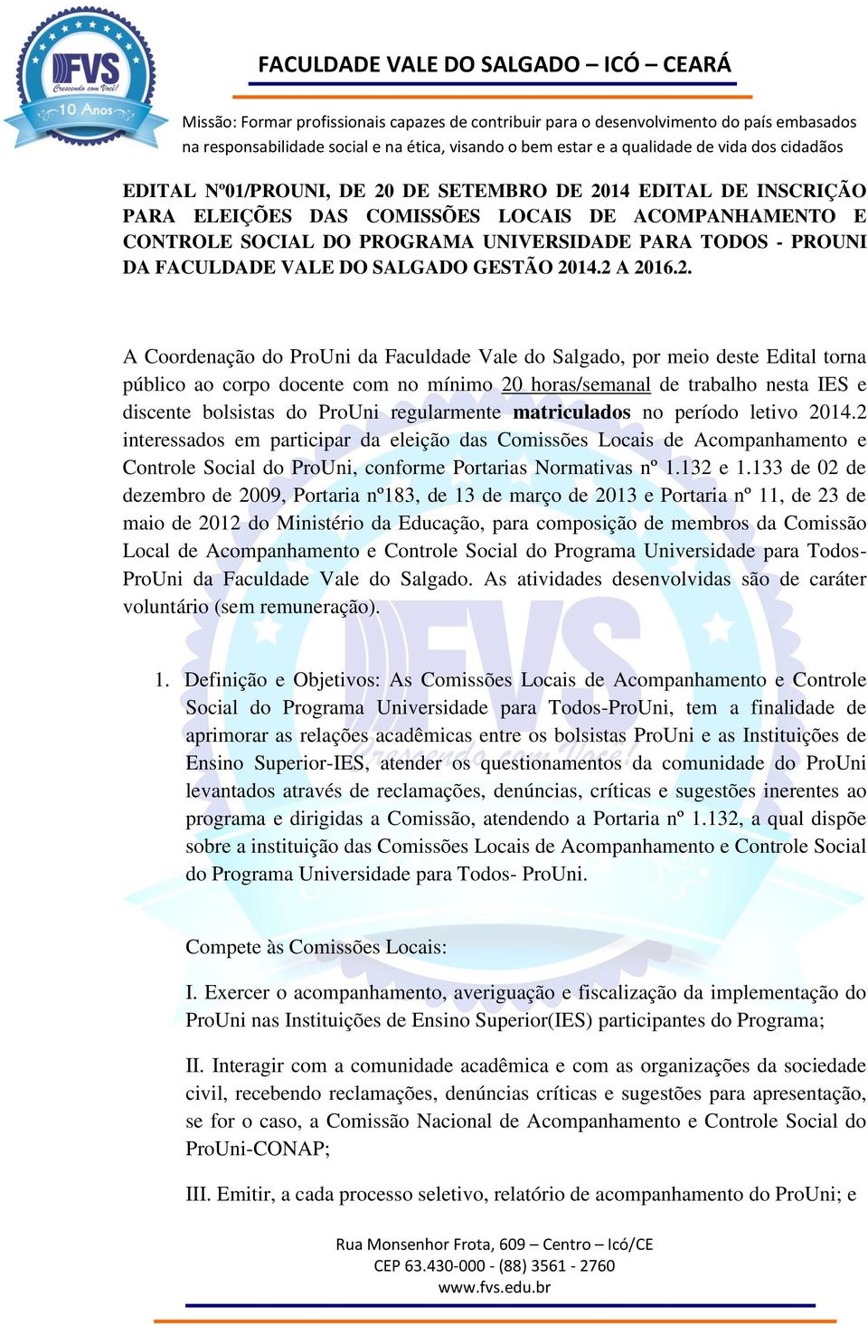 14.2 A 2016.2. A Coordenação do ProUni da Faculdade Vale do Salgado, por meio deste Edital torna público ao corpo docente com no mínimo 20 horas/semanal de trabalho nesta IES e discente bolsistas do