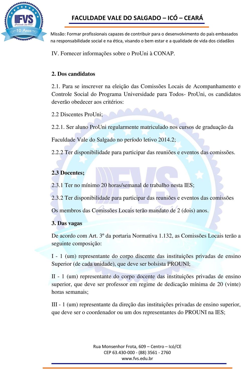 2 Discentes ProUni; 2.2.1. Ser aluno ProUni regularmente matriculado nos cursos de graduação da Faculdade Vale do Salgado no período letivo 2014.2; 2.2.2 Ter disponibilidade para participar das reuniões e eventos das comissões.