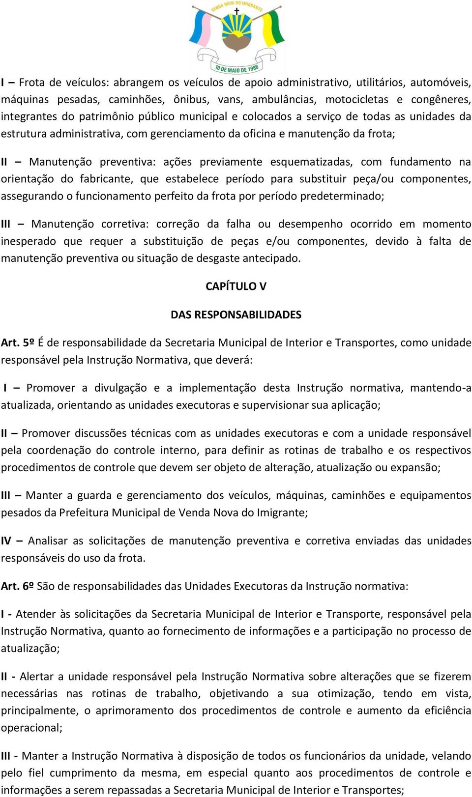 esquematizadas, com fundamento na orientação do fabricante, que estabelece período para substituir peça/ou componentes, assegurando o funcionamento perfeito da frota por período predeterminado; III