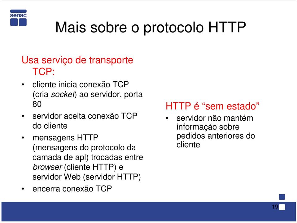 protocolo da camada de apl) trocadas entre browser (cliente HTTP) e servidor Web (servidor HTTP)