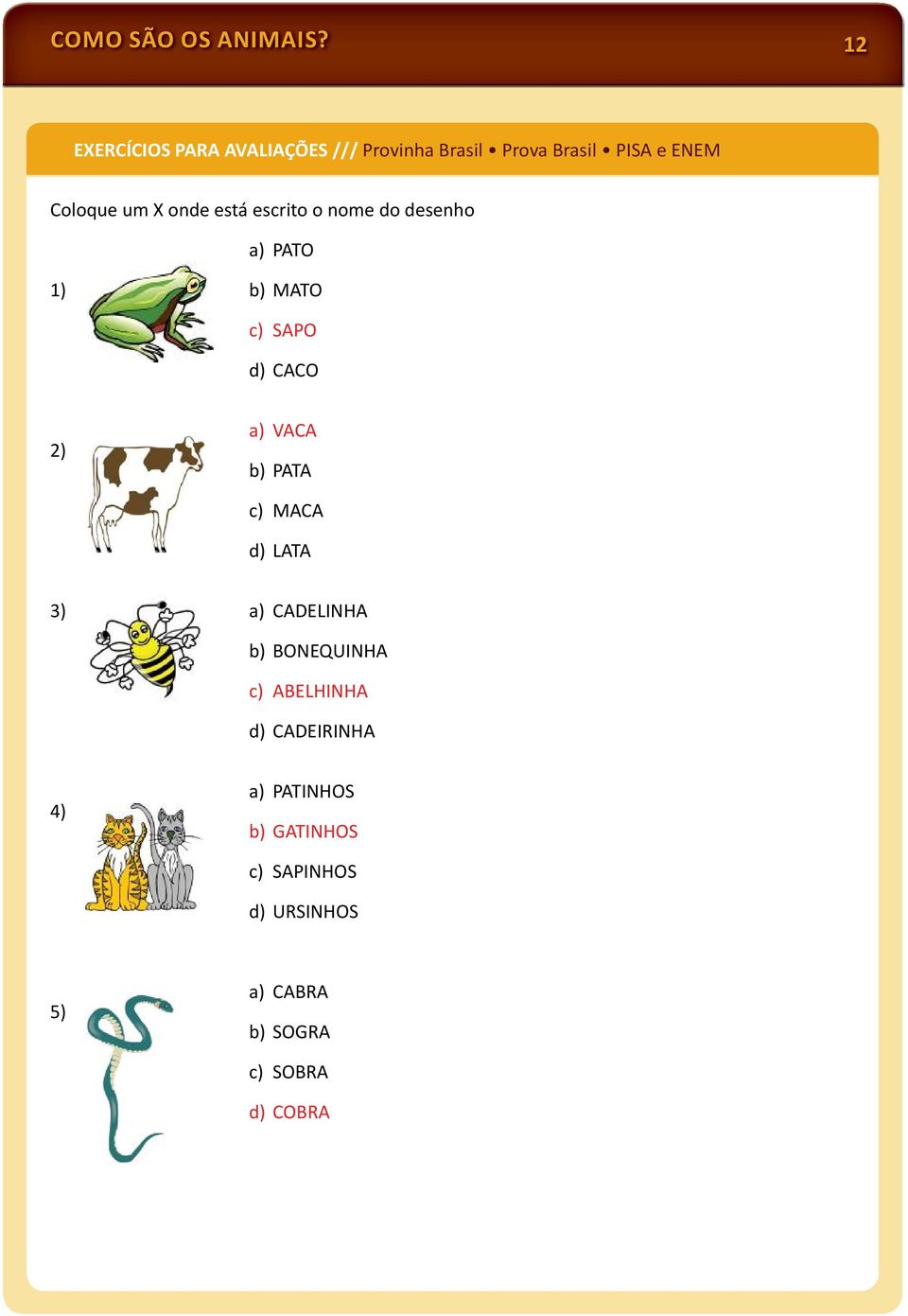 onde está escrito o nome do desenho a) PATO 1) b) MATO c) SAPO d) CACO 2) a) VACA b) PATA