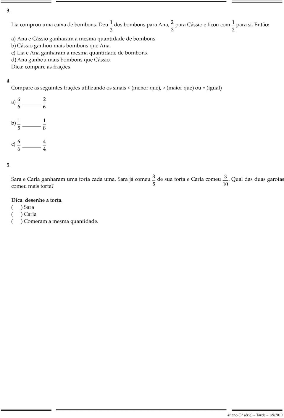 d) Ana ganhou mais bombons que Cássio. Dica: compare as frações 4.