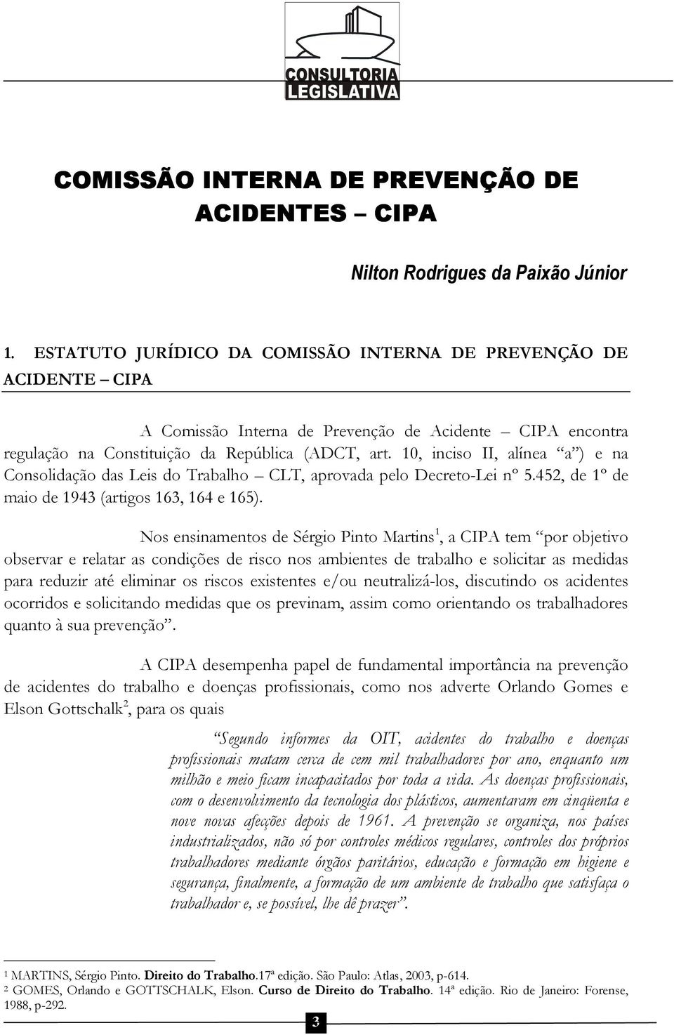 10, inciso II, alínea a ) e na Consolidação das Leis do Trabalho CLT, aprovada pelo Decreto-Lei nº 5.452, de 1º de maio de 1943 (artigos 163, 164 e 165).