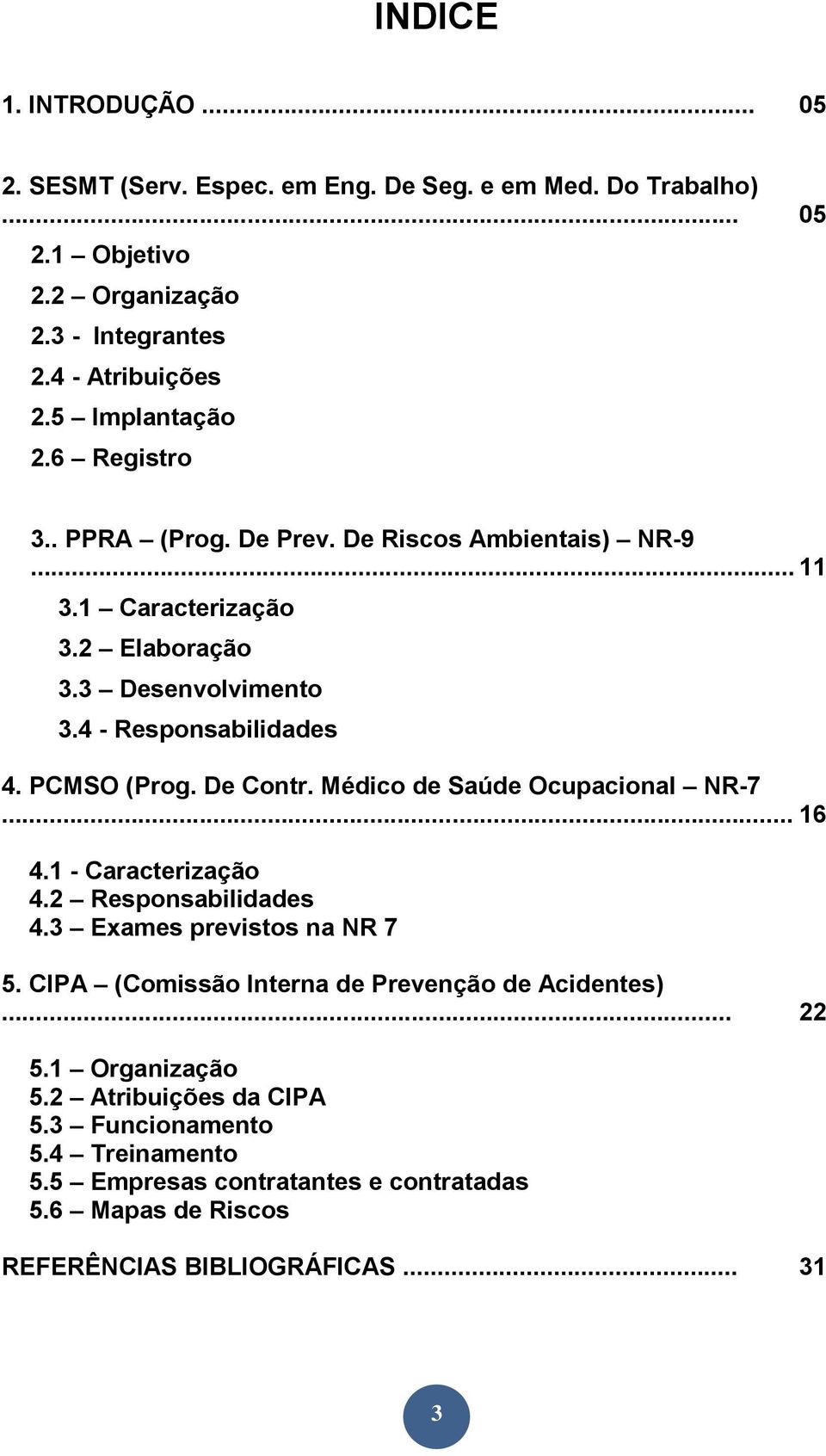 PCMSO (Prog. De Contr. Médico de Saúde Ocupacional NR-7... 16 4.1 - Caracterização 4.2 Responsabilidades 4.3 Exames previstos na NR 7 5.