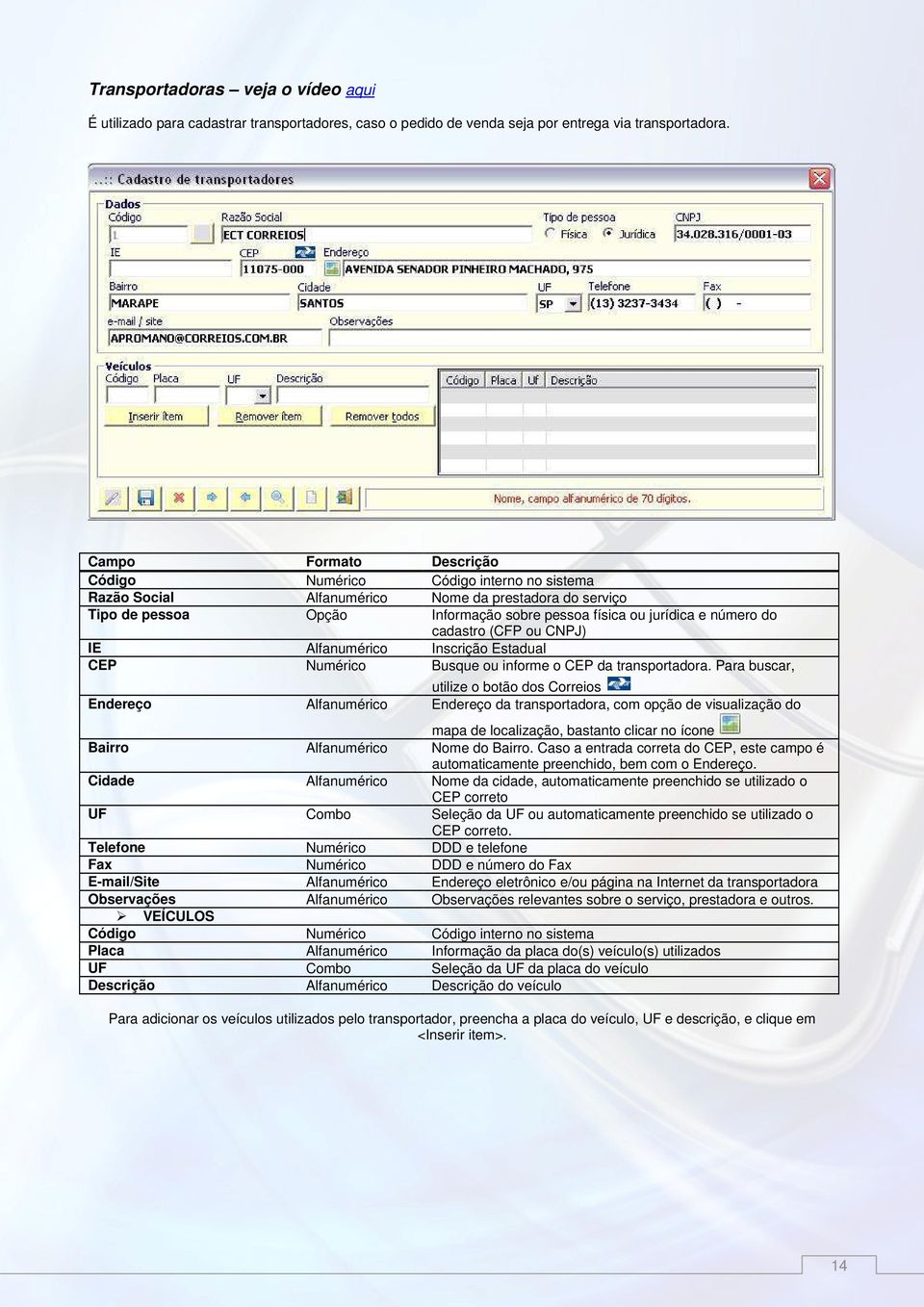 cadastro (CFP ou CNPJ) IE Alfanumérico Inscrição Estadual CEP Numérico Busque ou informe o CEP da transportadora.
