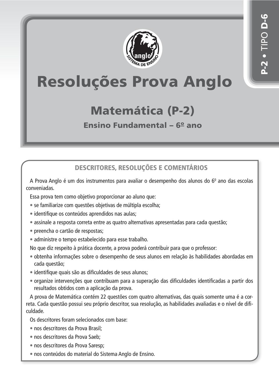 Essa prova tem como objetivo proporcionar ao aluno que: se familiarize com questões objetivas de múltipla escolha; identifique os conteúdos aprendidos nas aulas; assinale a resposta correta entre as