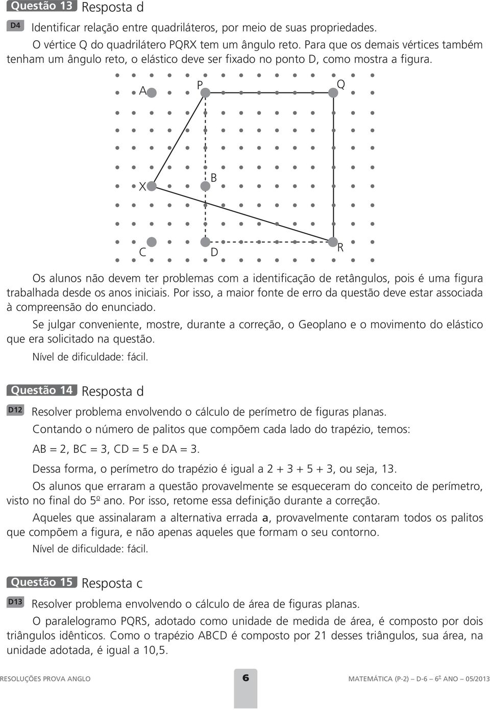 A P Q X B C D R Os alunos não devem ter problemas com a identificação de retângulos, pois é uma figura trabalhada desde os anos iniciais.